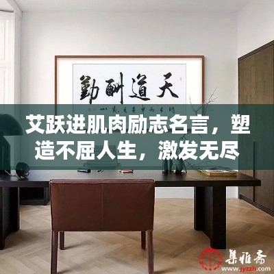 艾跃进肌肉励志名言，塑造不屈人生，激发无尽力量！