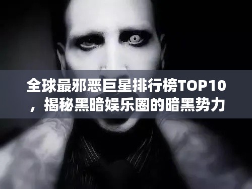 全球最邪恶巨星排行榜TOP10，揭秘黑暗娱乐圈的暗黑势力