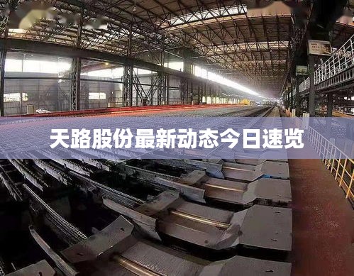 天路股份最新动态今日速览