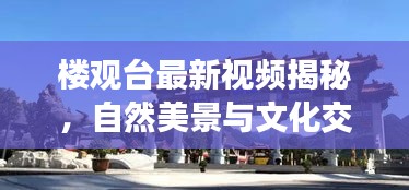 楼观台最新视频揭秘，自然美景与文化交融的奇妙之旅