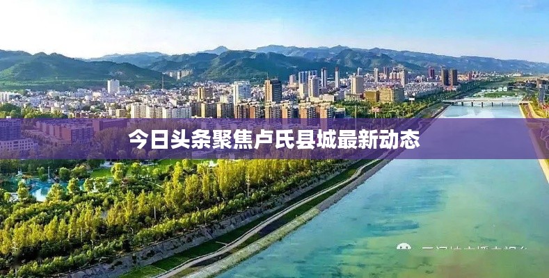 今日头条聚焦卢氏县城最新动态