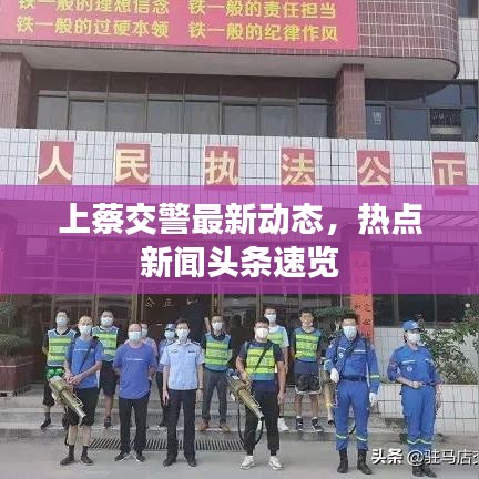 上蔡交警最新动态，热点新闻头条速览