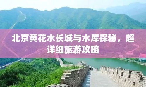 北京黄花水长城与水库探秘，超详细旅游攻略