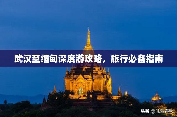 武汉至缅甸深度游攻略，旅行必备指南