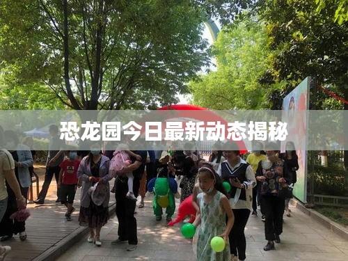 恐龙园今日最新动态揭秘