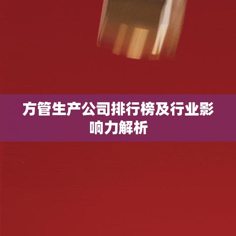 方管生产公司排行榜及行业影响力解析