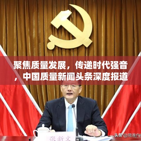 聚焦质量发展，传递时代强音，中国质量新闻头条深度报道