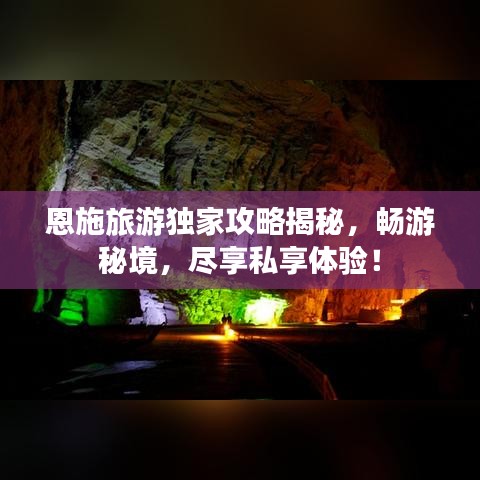 恩施旅游独家攻略揭秘，畅游秘境，尽享私享体验！