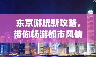 东京游玩新攻略，带你畅游都市风情！