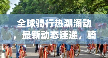 全球骑行热潮涌动，最新动态速递，骑行新闻瞩目头条