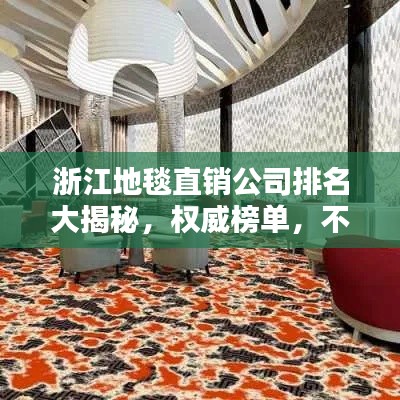 浙江地毯直销公司排名大揭秘，权威榜单，不容错过！