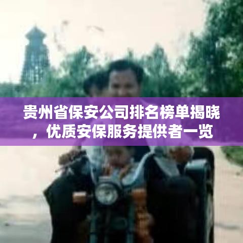 贵州省保安公司排名榜单揭晓，优质安保服务提供者一览