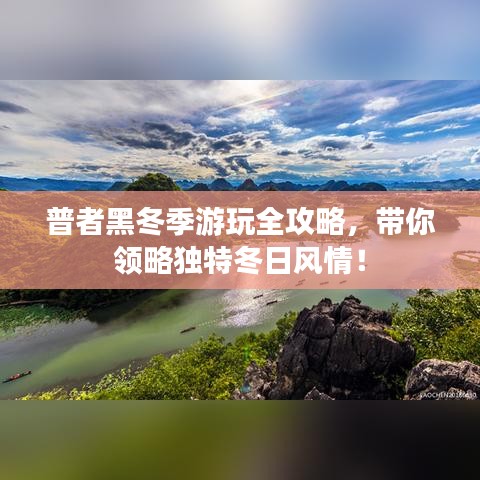 普者黑冬季游玩全攻略，带你领略独特冬日风情！