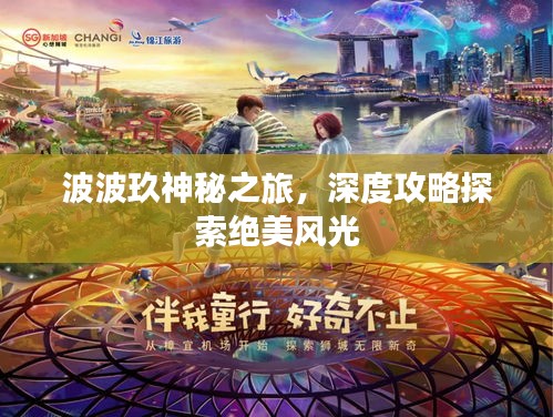 波波玖神秘之旅，深度攻略探索绝美风光