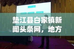 垫江县白家镇新闻头条网，地方资讯引领，白家风采尽展