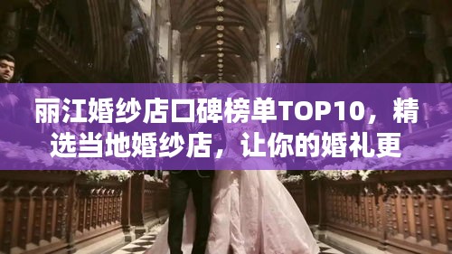 丽江婚纱店口碑榜单TOP10，精选当地婚纱店，让你的婚礼更加浪漫难忘！