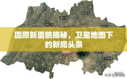 固原新面貌揭秘，卫星地图下的新闻头条