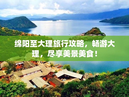 绵阳至大理旅行攻略，畅游大理，尽享美景美食！