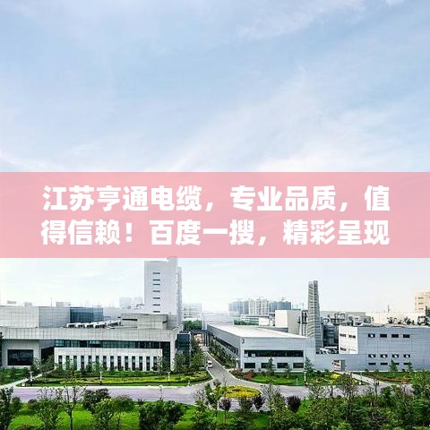 江苏亨通电缆，专业品质，值得信赖！百度一搜，精彩呈现。