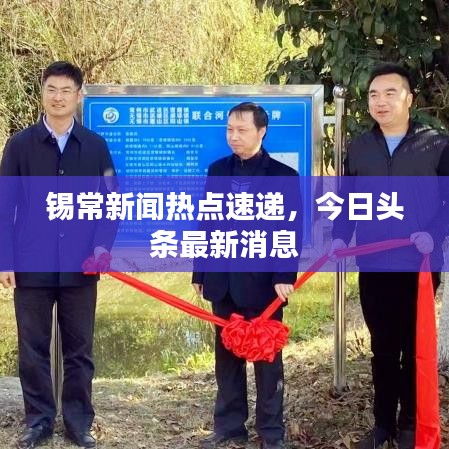 锡常新闻热点速递，今日头条最新消息
