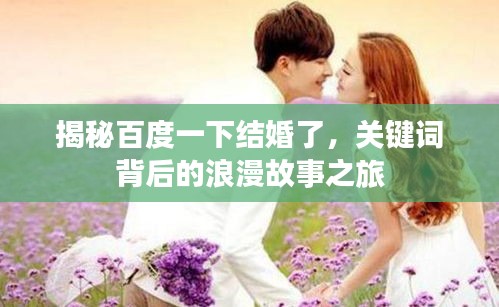 揭秘百度一下结婚了，关键词背后的浪漫故事之旅