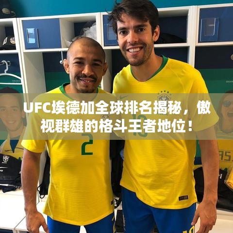 UFC埃德加全球排名揭秘，傲视群雄的格斗王者地位！