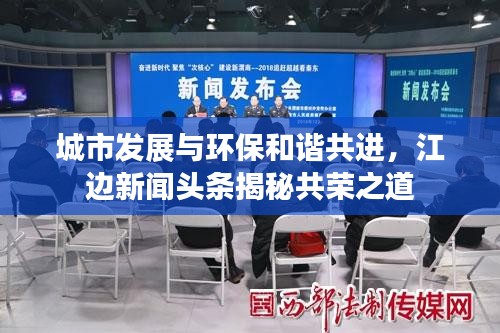 城市发展与环保和谐共进，江边新闻头条揭秘共荣之道