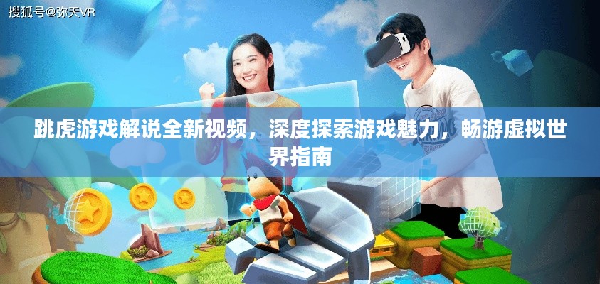 跳虎游戏解说全新视频，深度探索游戏魅力，畅游虚拟世界指南