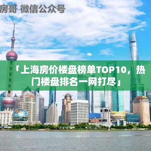 「上海房价楼盘榜单TOP10，热门楼盘排名一网打尽」