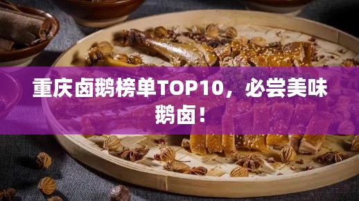 重庆卤鹅榜单TOP10，必尝美味鹅卤！