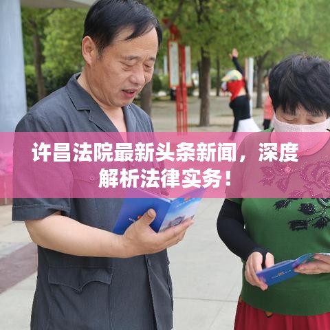 许昌法院最新头条新闻，深度解析法律实务！