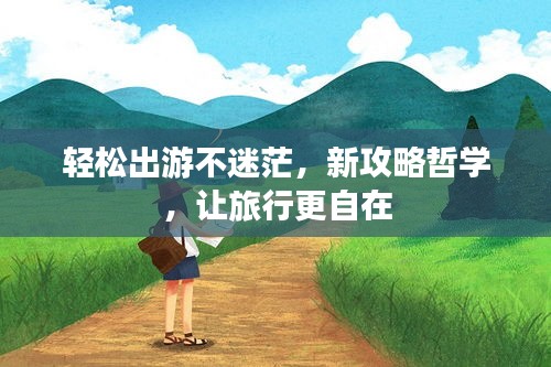 轻松出游不迷茫，新攻略哲学，让旅行更自在