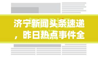 济宁新闻头条速递，昨日热点事件全掌握