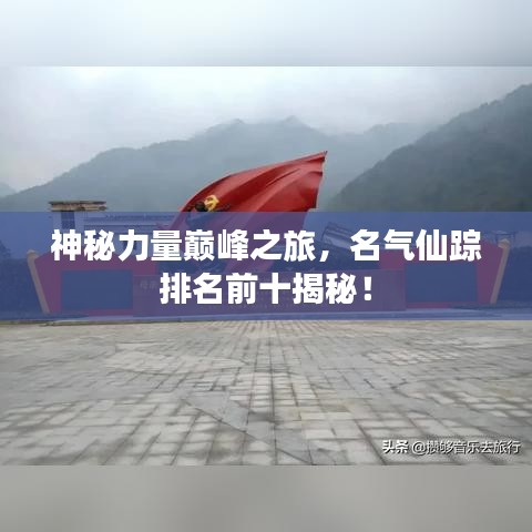神秘力量巅峰之旅，名气仙踪排名前十揭秘！