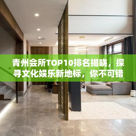 青州会所TOP10排名揭晓，探寻文化娱乐新地标，你不可错过！