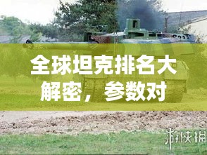 全球坦克排名大解密，参数对比，谁居榜首？