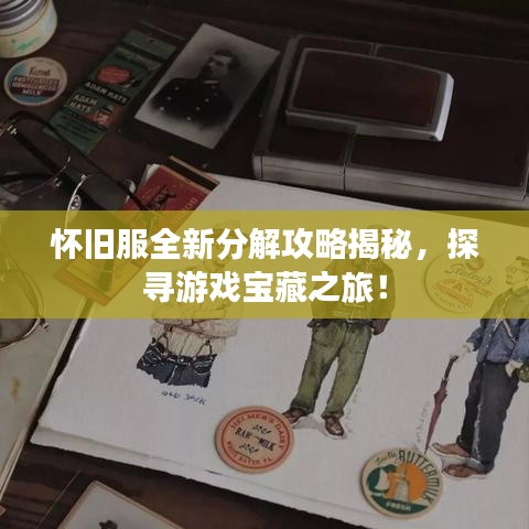 怀旧服全新分解攻略揭秘，探寻游戏宝藏之旅！