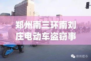 郑州南三环南刘庄电动车盗窃事件频发，市民需提高警惕！