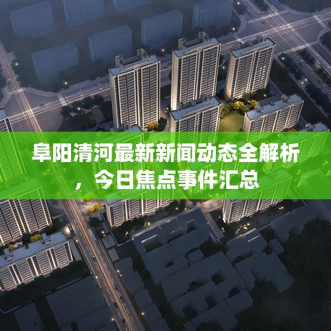 阜阳清河最新新闻动态全解析，今日焦点事件汇总