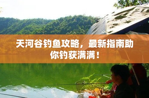 天河谷钓鱼攻略，最新指南助你钓获满满！