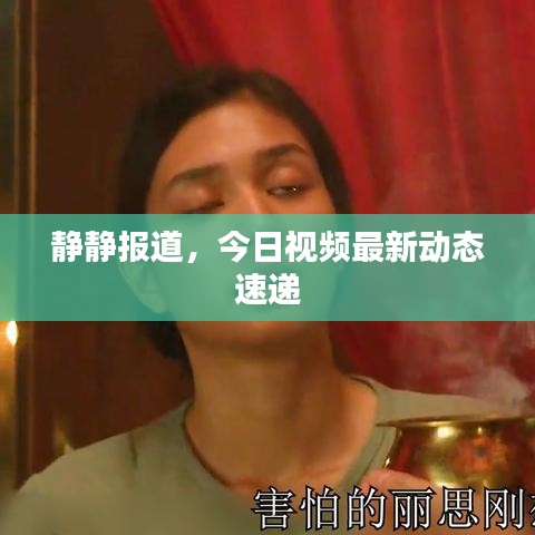 静静报道，今日视频最新动态速递