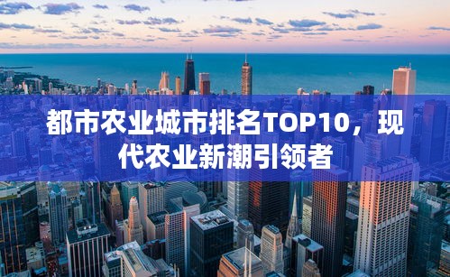 都市农业城市排名TOP10，现代农业新潮引领者