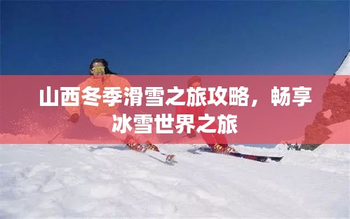 山西冬季滑雪之旅攻略，畅享冰雪世界之旅