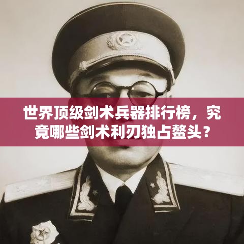世界顶级剑术兵器排行榜，究竟哪些剑术利刃独占鳌头？