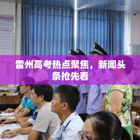 雷州高考热点聚焦，新闻头条抢先看