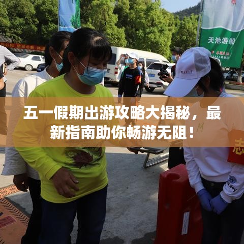 五一假期出游攻略大揭秘，最新指南助你畅游无阻！