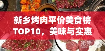新乡烤肉平价美食榜TOP10，美味与实惠的完美结合，烤肉香气扑鼻来！