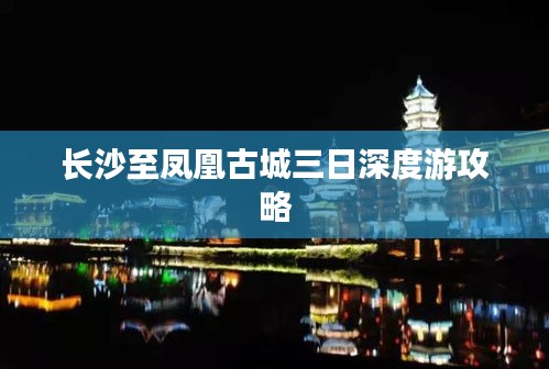 长沙至凤凰古城三日深度游攻略