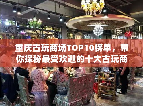 重庆古玩商场TOP10榜单，带你探秘最受欢迎的十大古玩商场！