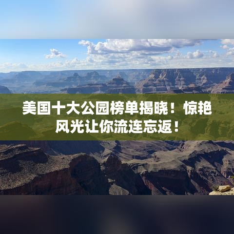 美国十大公园榜单揭晓！惊艳风光让你流连忘返！